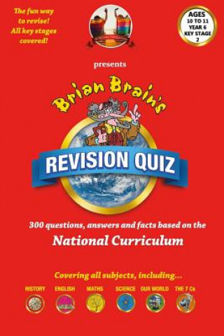 Brian Brain's Revison Quiz For Key Stage 2 Year 6 Ages 10 to 11: 300 Questions, Answers and Facts Based On The National Curriculum