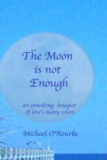 The Moon is not Enough: an unwilting bouquet of love's many colors