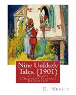 Nine Unlikely Tales. (1901) by E. Nesbit (Children's Classics) Illustrated: Edith Nesbit (married name Edith Bland; 15 August 1858 - 4 May 1924) was a