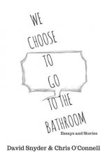 We Choose to Go to the Bathroom: Essays & Stories
