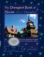 The Disneyland Book of Secrets 2017 - Disneyland: One Local's Unauthorized, Fun, Gigantic Guide to the Happiest Place on Earth