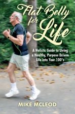 Flat Belly for Life: A Holistic Guide to Living a Healthy, Purpose Driven Life into Your 100's