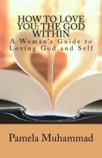 How to Love You: The God Within: A Women's Guide to Loving God and Self