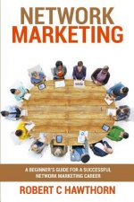 Network Marketing: A Beginner's Guide for a Successful Network Marketing Career