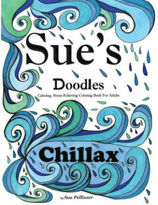 Sue's Doodles ............CHILLAX: Calming, Stress reducing Coloring Book for Adults