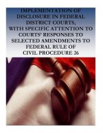 Implementation of Disclosure in Federal District Courts, with Specific Attention to Courts' Responses to Selected Amendments to Federal Rule of Civil