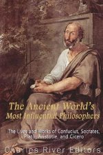 The Ancient World's Most Influential Philosophers: The Lives and Works of Confucius, Socrates, Plato, Aristotle, and Cicero