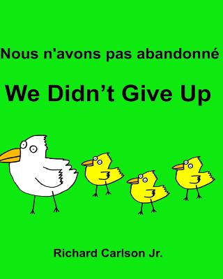 Nous n'avons pas abandonné We Didn't Give Up: Livre d'images pour enfants Français-Anglais (Édition bilingue)