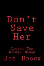 Don't Save Her: Loving the Modern Woman
