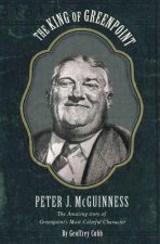 The King of Greenpoint Peter McGuinness: The Amazing Story of Greenpoint's Most Colorful Character