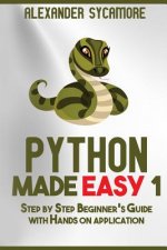 Python: Python Made Easy 1: Step by Step Beginner's Guide