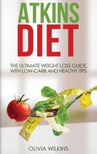 Atkins Diet: The Ultimate Weight Loss Guide, with Low-Carb and Healthy Tips.