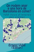 On podem anar a una hora de Barcelona en cotxe?: 100 llocs d'inter?s per visitar