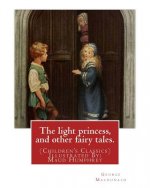 The light princess, and other fairy tales. By: George Macdonald: (Children's Classics) Illustrated By: Maud Humphrey (March 30, 1868 - 1940) was a com