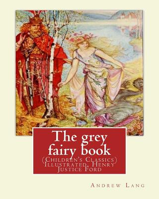 The grey fairy book, By: Andrew Lang and illustrated By: H.J.Ford: (Children's Classics) Illustrated. Henry Justice Ford (1860-1941) was a prol