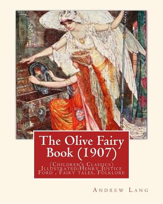 The Olive Fairy Book (1907) by: Andrew Lang, illustrated By: H. J. Ford: (Children's Classics) Illustrated: Henry Justice Ford (1860-1941) was a proli