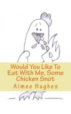 Would You Like To Eat With Me, Some Chicken Snot