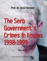 The Serb Government's Crimes in Kosova 1998 - 1999: Volume 2