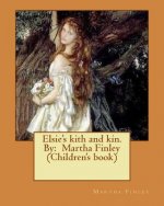 Elsie's kith and kin. By: Martha Finley (Children's book)