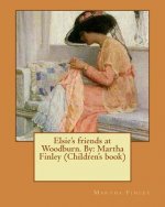 Elsie's friends at Woodburn. By: Martha Finley (Children's book)