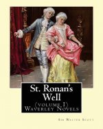 St. Ronan's Well. By: Sir Walter Scott (volume I) Waverley Novels: Saint Ronan's Well is a novel by Sir Walter Scott. It is the only novel h