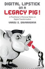 Digital Lipstick on a Legacy Pig !: A Practitioner's Personal Notes on Digital Transformation