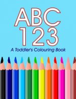 ABC 123 - A toddler's Colouring Book: Colouring and Learning the ABC's 123's