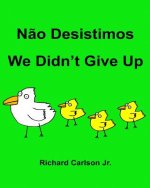 N?o Desistimos We Didn't Give Up: Livro Ilustrado para Crianças Portugu?s (Brasil)-Ingl?s (Ediç?o Bilíngue)
