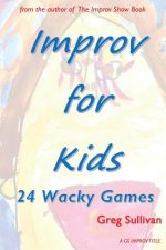 Improv For Kids: 24 Wacky Games