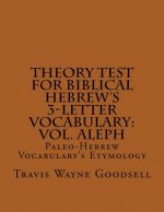 Theory Test For Biblical Hebrew's 3-Letter Vocabulary: Vol. Aleph: Paleo-Hebrew Vocabulary's Etymology