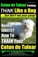 Coton de Tulear Training - THiNK Like a Dog...but don't eat your poop!: Here's EXACTLY How To TRAIN Your Coton de Tulear