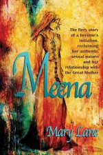 Meena: The fiery story of a heroine's initiation, reclaiming her authentic sexual nature and her relationship with the Great