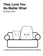 They Love You No Matter What: A coloring and activity book about Alzheimer's disease.