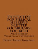 Theory Test For Biblical Hebrew's 3-Letter Vocabulary: Vol. Beth: Paleo-Hebrew Vocabulary's Etymology