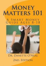 Money Matters 101: A Smart Money Guide Ages 8-18; 2nd Ed.