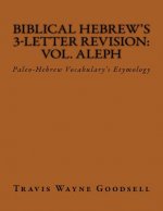 Biblical Hebrew's 3-Letter Revision: Vol. Aleph: Paleo-Hebrew Vocabulary's Etymology