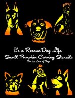 It's a Rescue Dog Life SMALL Pumpkin Carving Stencils: For the Love of Dogs