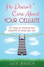 He Doesn't Care About Your Cellulite: 30 days to knowing how beautiful & loved you are