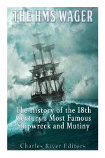 The HMS Wager: The History of the 18th Century's Most Famous Shipwreck and Mutiny