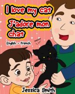 I Love My Cat - J'adore Mon Chat: English - French Children's Picture Book - stunning illustrations for an awesome and fun way to learn languages (Bil