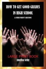 How to Get Good Grades in High School (LARGE PRINT BOOK) 18 Font: & Other Parent's Questions