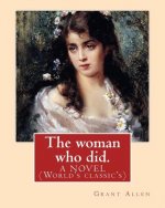 The woman who did. By: Grant Allen: A NOVEL (World's classic's)