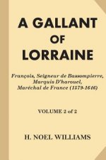 A Gallant of Lorraine [Volume 2 of 2]: Francois, Seigneur de Bassompierre, Marquis D'harouel, Marechal de France (1579-1646)