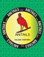 ANiTAiLS Volume Thirteen: Learn about the Scarlet Ibis, Eastern Gray Kangaroo, King Penguin, Blue Marlin, African Hunting Dog, Denison's Barb, E