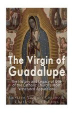The Virgin of Guadalupe: The History and Legacy of One of the Catholic Church's Most Venerated Images