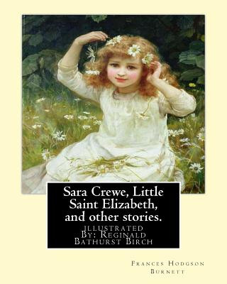 Sara Crewe, Little Saint Elizabeth, and other stories.By: Frances Hodgson Burnett: illustrated By: Reginald B.(Bathurst) Birch (May 2, 1856 - June 17,