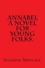 Annabel A Novel for Young Folks by Suzanne Metcalf.