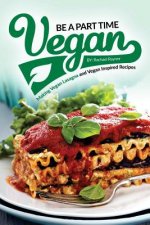 Be a Part Time Vegan - Making Vegan Lasagna and Vegan Inspired Recipes: Vegan Restaurant Quality Recipes You Are Going to Drool Over