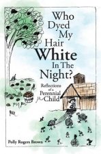 Who Dyed My Hair White In The Night?: Reflections of a Perennial Child