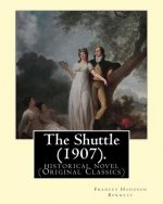 The Shuttle (1907). By: Frances Hodgson Burnett.: historical novel (Original Classics)